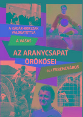 Az Aranycsapat &amp;ouml;r&amp;ouml;k&amp;ouml;sei - A K&amp;aacute;d&amp;aacute;r-korszak v&amp;aacute;logatottja, a Vasas &amp;eacute;s a Ferencv&amp;aacute;ros - R&amp;oacute;zsaligeti L&amp;aacute;szl&amp;oacute; foto