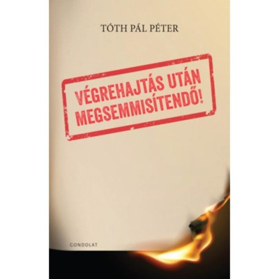 V&amp;eacute;grehajt&amp;aacute;s ut&amp;aacute;n megsemmis&amp;iacute;tendő! - T&amp;oacute;th P&amp;aacute;l P&amp;eacute;ter foto