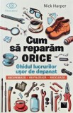 Cum sa preparam orice. Ghidul lucrurilor usor de depanat - Nick Harper