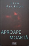 Aproape moarta. Al doilea volum din trilogia Familia Cahill &ndash; Lisa Jackson