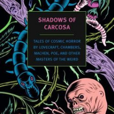 Shadows of Carcosa: Tales of Cosmic Horror by Lovecraft, Chambers, Machen, Poe, and Other Masters of the Weird