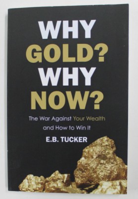 WHY GOLD ? WHY NOW ? - THE WAR AGAINST YOUR WEALTH AND HOW TO WIN IT by E.B. TUCKER , 2020 foto