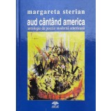 Aud cantand America. Antologie de poezie moderna americana - 2005 - Margareta Sterian (S127)