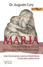 Maria, cea mai strălucită educatoare din istorie. Cele zece principii pe care le-a folosit Maria &icirc;n educația copilului Iisus - Ediția a II -a - Paperb