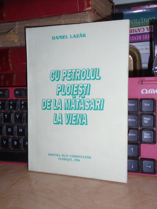 DANIEL LAZAR - CU PETROLUL PLOIESTI_DE LA MATASARI LA VIENA , 1996 , AUTOGRAF