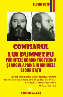 Comisarul lui Dumnezeu - Pr. Adrian Făgeţeanu şi Rugul Aprins &amp;icirc;n arhivele Secu.. foto