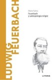Cumpara ieftin Descopera filosofia. Ludwig Feuerbach. Feuerbach si antropologia religiei/Mario Farina, Litera