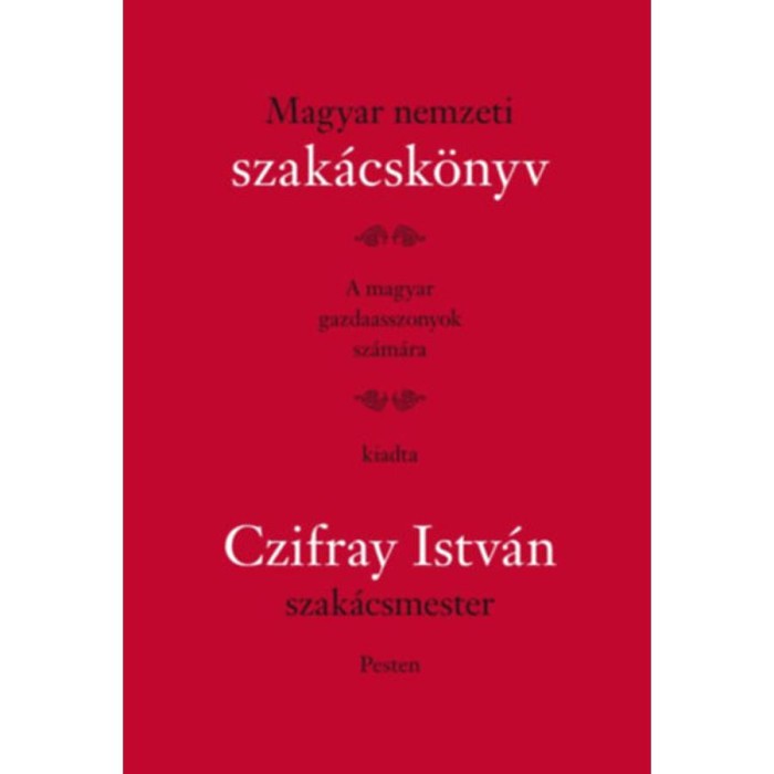 Magyar Nemzeti Szak&aacute;csk&ouml;nyv - A magyar gazdaasszonyok sz&aacute;m&aacute;ra - Czifray Istv&aacute;n