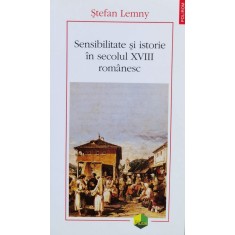 Sensibilitate Si Istorie In Secolul Xviii Romanesc - Stefan Lemny , F580