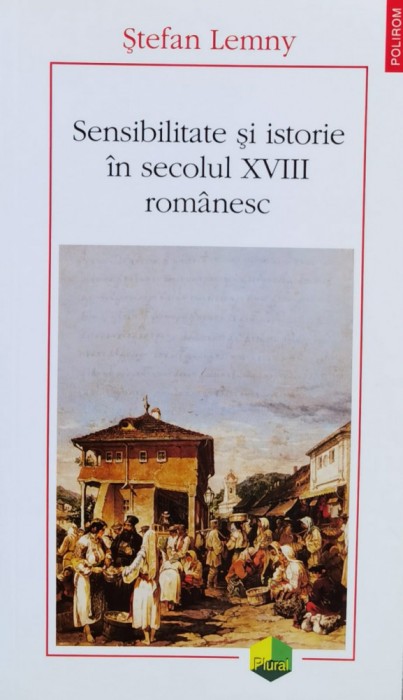 Sensibilitate Si Istorie In Secolul Xviii Romanesc - Stefan Lemny , F580
