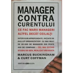 Manager contra curentului. Ce fac marii manageri, altfel decat ceilalti &ndash; Marcus Buckingham, Curt Coffman