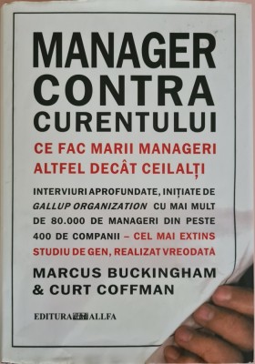 Manager contra curentului. Ce fac marii manageri, altfel decat ceilalti &amp;ndash; Marcus Buckingham, Curt Coffman foto