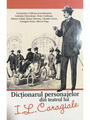 Constantin Cubleșan (coord.) - Dicționarul personajelor din teatrul lui I. L. Caragiale (editia 2012) foto