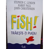 Stephen C. Lundin - Fish! Traieste-ti piata! (Editia: 2002)