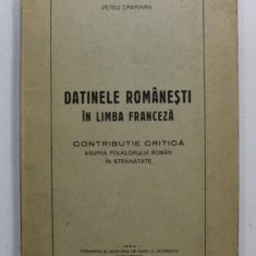 DATINELE ROMANESTI IN LIMBA FRANCEZA - CONTRIBUTIE CRITICA ASUPRA FOLKLORULUI ROMAN IN STRAINATATE de PETRU CARAMAN , 1943
