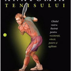 Anatomia tenisului. Ghidul vostru ilustrat pentru rezistență, viteză, putere și agilitate - Paperback brosat - Mark S. Kovacs - Lifestyle