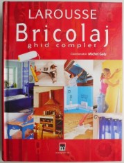 Bricolaj. Ghid complet &ndash; (coord.) Michel Galy
