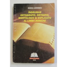 INDRUMAR ORTOGRAFIC , ORTOEPIC , MORFOLOGIC SI EXPLICATIV AL LIMBII ROMANE de RODICA LAZARESCU , 2009