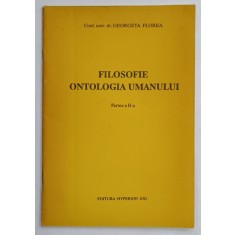 FILOSOFIE , ONTOLOGIA UMANULUI de GEORGETA FLOREA , PARTEA A - II -A , 1991
