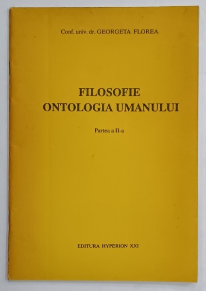 FILOSOFIE , ONTOLOGIA UMANULUI de GEORGETA FLOREA , PARTEA A - II -A , 1991