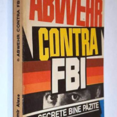 Vladimir Alexe - Abwehr contra FBI. Operatiunile secrete germane din SUA '35-'41