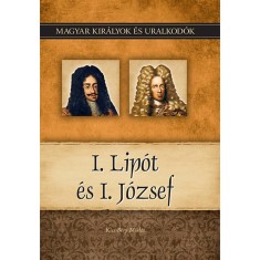 I. Lip&oacute;t &eacute;s I. J&oacute;zsef - Magyar kir&aacute;lyok &eacute;s uralkod&oacute;k 17. k&ouml;tet - Kiss-B&eacute;ry Mikl&oacute;s