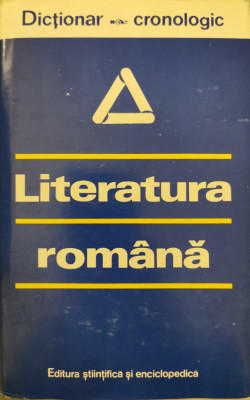 Literatura romana - Dictionar cronologic - I. C. Chitimia, Al. Dima (coord.) foto