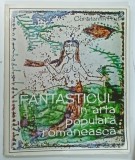 FANTASTICUL IN ARTA POPULARA ROMANEASCA de CONSTANTIN PRUT , 1972 * DEDICATIE