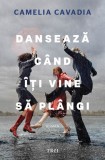 Danseaza cand iti vine sa plangi - Camelia Cavadia, Trei