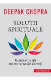 Solutii spirituale. Raspunsuri la cele mai mari provocari ale vietii - Deepak Chopra