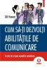 Cum să-ți dezvolți abilitățile de comunicare - Gill Hasson - Carte dezvoltare personală