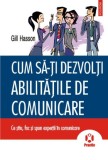 Cum să-ți dezvolți abilitățile de comunicare - Gill Hasson - Carte dezvoltare personală