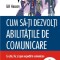 Cum sa-ti dezvolti abilitatile de comunicare &ndash; Gill Hasson
