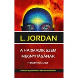 A harmadik szem megnyit&aacute;s&aacute;nak mesterkurzusa - Bizony&iacute;tott &eacute;s gyors m&oacute;dszer a belső l&aacute;t&aacute;s aktiv&aacute;l&aacute;s&aacute;hoz - L. Jordan