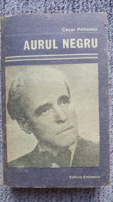 Aurul negru, Cezar Petrescu, editura EMINESCU 1988, 523 pagini foto