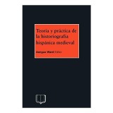 Teoria Y Practica De La Historiografia Medieval Iberica