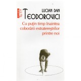 Cu putin timp inaintea coboririi extraterestrilor printre noi, Lucian Dan Teodorovici, Polirom