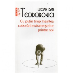 Cu putin timp inaintea coboririi extraterestrilor printre noi, Lucian Dan Teodorovici