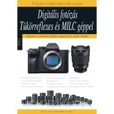 Digit&aacute;lis fot&oacute;z&aacute;s t&uuml;k&ouml;rreflexes &eacute;s MILC g&eacute;ppel - L&eacute;pj&uuml;nk be a cser&eacute;lhető objekt&iacute;ves g&eacute;ppel fotoz&oacute; profik vil&aacute;g&aacute;ba! - D. T&oacute;th Ott&oacute;