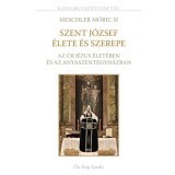 Szent J&oacute;zsef &eacute;lete &eacute;s szerepe az &Uacute;r J&eacute;zus &eacute;let&eacute;ben &eacute;s az Anyaszentegyh&aacute;zban - Meschler M&oacute;ricsj