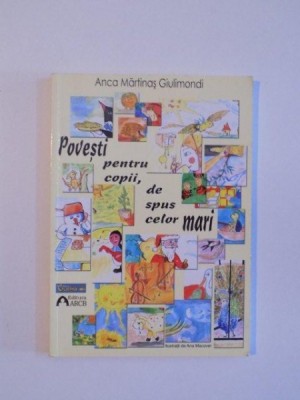 POVESTI PENTRU COPII , DE SPUS CELOR MARI de ANCA MARTINAS GIULIMONDI , 2007 foto