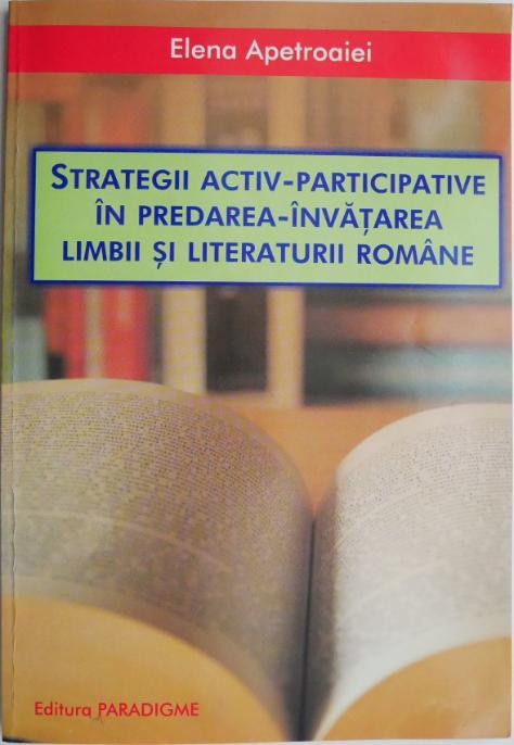 Strategii activ-participative in predarea-invatarea limbii si literaturii romane &ndash; Elena Apetroaiei