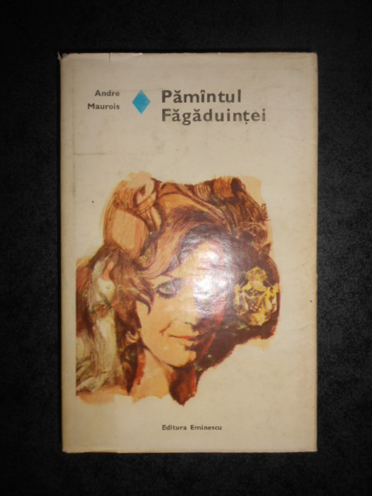 ANDRE MAUROIS - PAMANTUL FAGADUINTEI (1979, Editie cartonata)