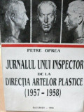 JURNALUL UNUI INSPECTOR DE LA DIRECTIA ARTELOR PLASTICE 1957-1958- PETRE OPREA, BUC.1996