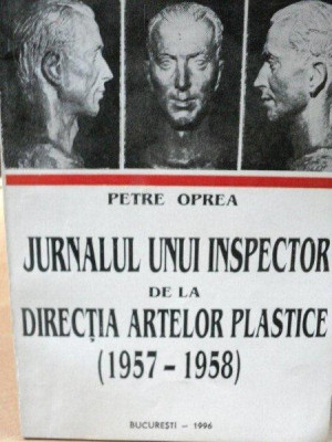 JURNALUL UNUI INSPECTOR DE LA DIRECTIA ARTELOR PLASTICE 1957-1958- PETRE OPREA, BUC.1996 foto