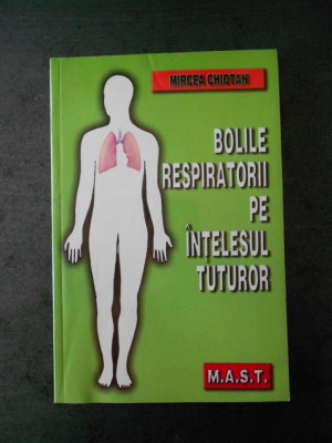 MIRCEA CHIOTAN - BOLILE RESPIRATORII PE INTELESUL TUTUROR foto