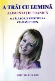 A trai cu lumina: Alimentatie pranica. O Calatorie spirituala cu Jasmuheen