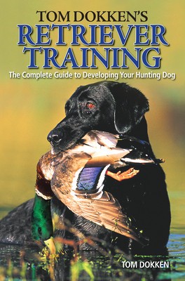 Tom Dokken&amp;#039;s Retriever Training: The Complete Guide to Developing Your Hunting Dog foto