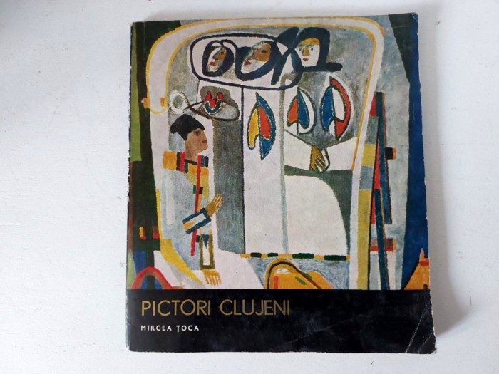 Pictori clujeni - Mircea Toca, Artisti romani, Editura Meridiane 1977