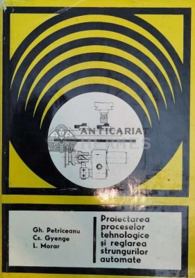 Proiectarea proceselor tehnologice si reglarea strungurilor automate - 1979 - Gheorghe Petriceanu (@B16) foto